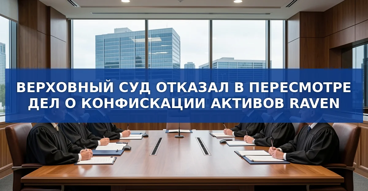 Верховный суд отказался пересматривать дело о конфискации активов Raven