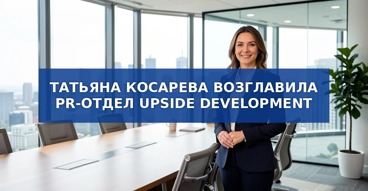 Татьяна Косарева возглавила PR‑отдел Upside Development: что изменится в коммуникациях компании