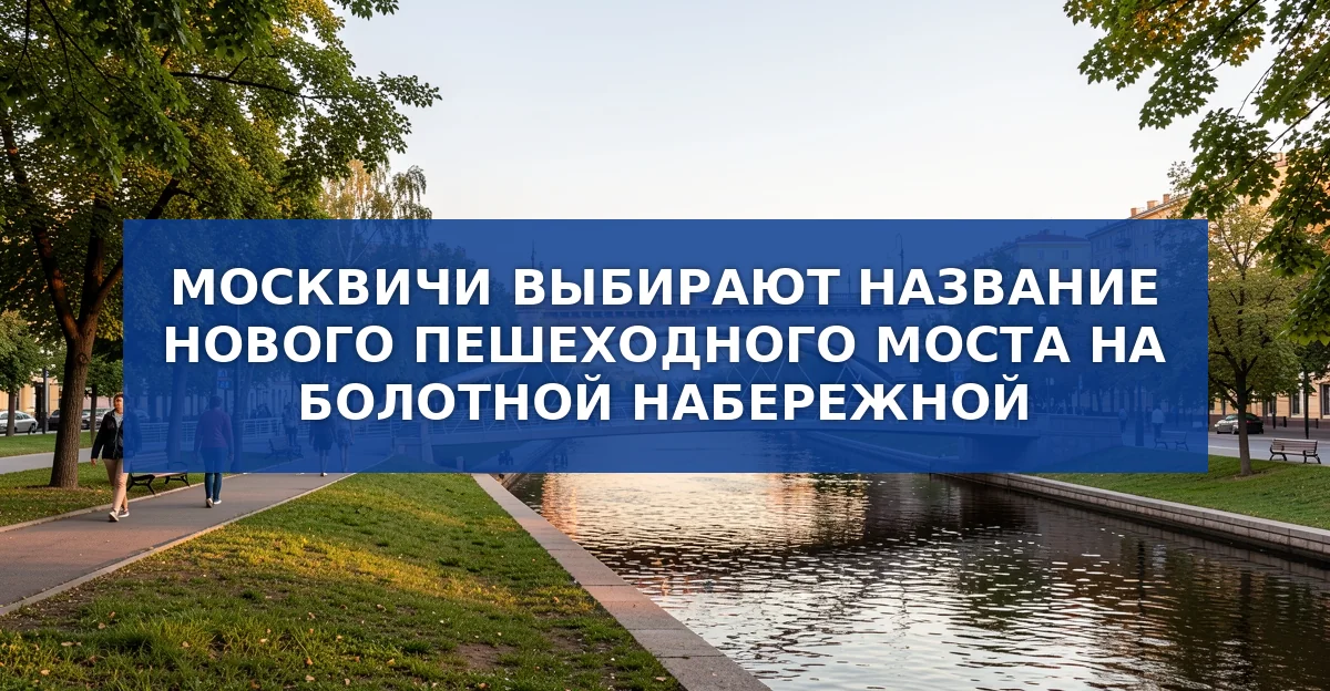 Голосуем за имя нового пешеходного моста на Болотной набережной