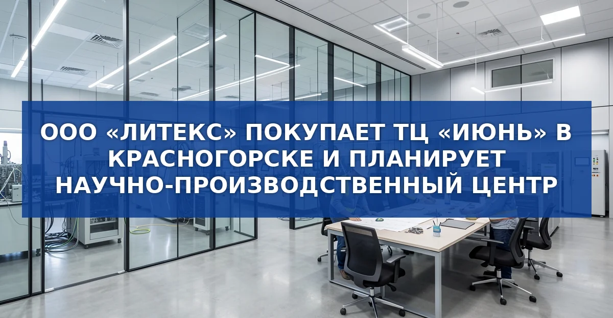 ТЦ «Июнь» в Красногорске переходит в собственность «Литекс» и готовится к превращению в научно‑производственный центр