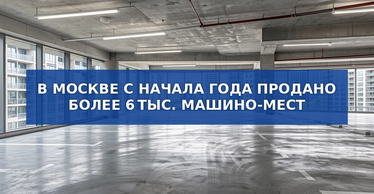 Продано более 6 тыс. парковочных мест в Москве: что говорит спрос на городскую недвижимость