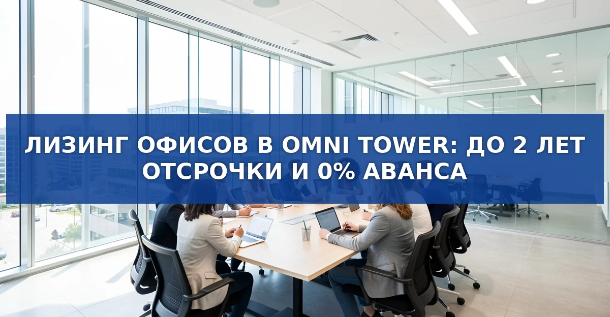 Новый лизинг офисов в Omni Tower: от 0% аванса и два года льгот